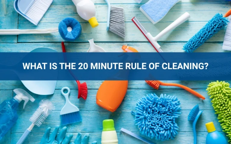What is the 20 minute rule of cleaning?