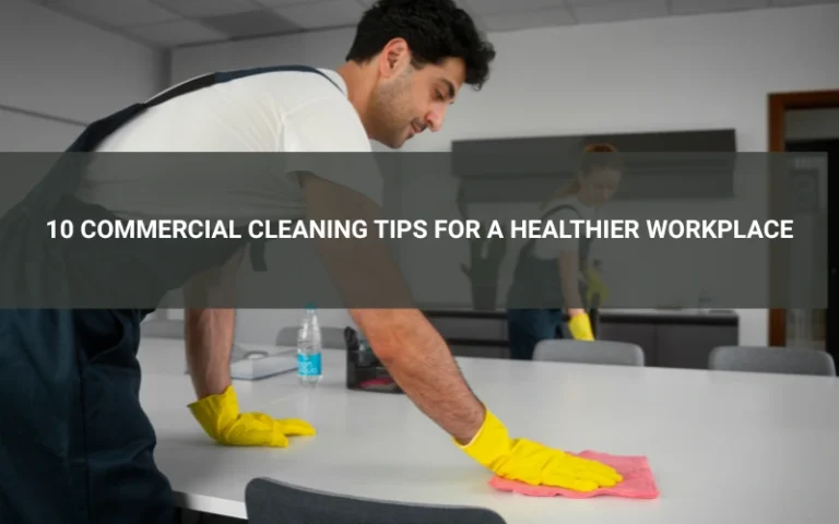 10 Commercial Cleaning Tips for a Healthier Workplace